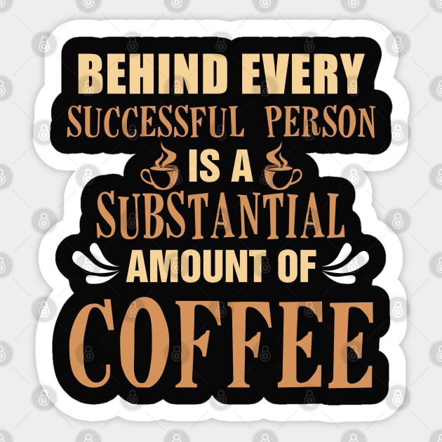 Behind Every Successful Person is a Substantial Amount Of Coffee Sticker by KsuAnn